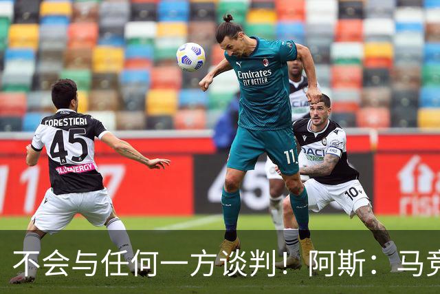 不会与任何一方谈判！阿斯：马竞反复强调小蜘蛛从未表达离队意愿