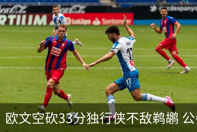 欧文空砍33分独行侠不敌鹈鹕 公牛险胜马刺