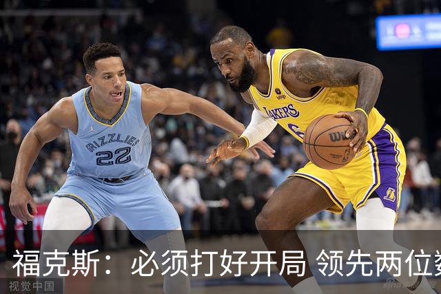福克斯：必须打好开局 领先两位数还不够我们必须学会扩大优势！