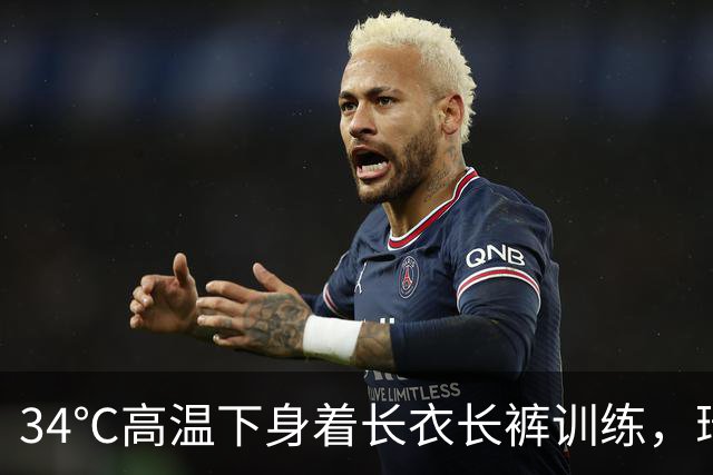 34℃高温下身着长衣长裤训练，瑞典中场阿亚里引队友震惊
